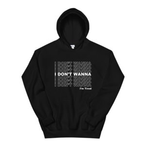 I Don’t Wanna I’m Tired – Hoodie